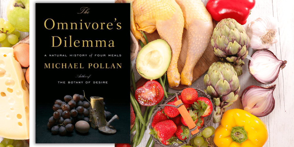 How The Omnivore’s Dilemma by Michael Pollan Will Change the Way You Think About Food